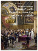 LE GARDE-MEUBLE ET L'INVENTION DU MOBILIER HISTORIQUE AU XIXe SICLE <br>DU PALAIS AU MUSE