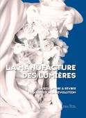 LA MANUFACTURE DES LUMIRES<BR>LA SCULPTURE  SVRES DE LOUIS XV  LA RVOLUTION