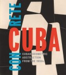 CONCRETE CUBA: CUBAN GEOMETRIC ABSTRACTION [...]