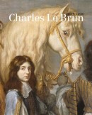 CHARLES LE BRUN, 1619-1690: <BR>DANS L'OMBRE DU ROI-SOLEIL