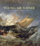 YOUNG MR TURNER:<BR>THE FIRST FORTY YEARS, 1775-1815