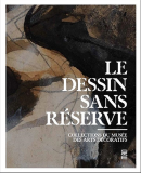 LE DESSIN SANS RSERVE : COLLECTIONS DU MUSE D'ARTS DCORATIFS
