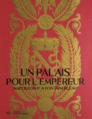 UN PALAIS POUR L'EMPEREUR : NAPOLON IER  FONTAINEBLEAU