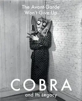 The Avant-Garde Won't Give Up: Cobra and Its Legacy /anglais