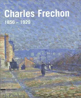 Charles Frechon, 1856-1929 - [exposition, Rouen, Musée des beaux-arts, 13 juin-21 septembre 2008