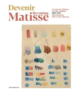 Devenir Matisse, 1890-1911 : ce que les maîtres ont de meilleur   Becoming Matisse, 1890-1911 : the greatest gift of the masters