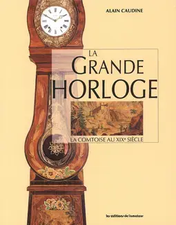 LA GRANDE HORLOGE : LA COMTOISE AU XIXE SIèCLE