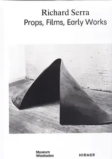 Richard Serra: Props, Films, Early Works /anglais