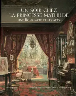 UN SOIR CHEZ LA PRINCESSE MATHILDE : UNE BONAPARTE ET LES ARTS