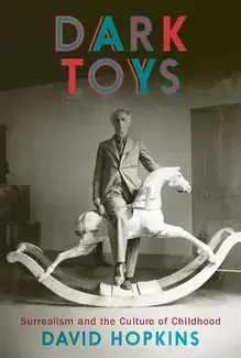 DARK TOYS: SURREALISM AND THE CULTURE OF CHILDHOOD