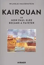 Kairouan: Or How Paul Klee Became a Painter /anglais