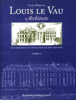 LOUIS LE VAU ARCHITECTE   VOLUME 1 : LES IMMEUBLES ET HÔTELS PARTICULIERS PARISIENS