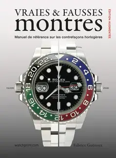 VRAIES & FAUSSES MONTRES : MANUEL DE REFERENCE SUR LES CONTREFACONS HORLOGERES, EDITION AUGMENTEE.