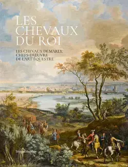 LES CHEVAUX DU ROI : LES CHEVAUX DE MARLY, CHEFS-D'OEUVRE DE L'ART EQUESTRE.