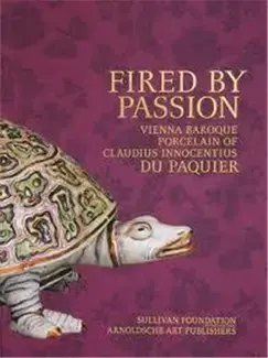 Fired by Passion Vienna Baroque Porcelain of Claudius Innocentius Du Paquier /anglais