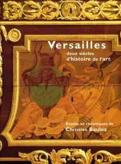 VERSAILLES : DEUX SIÈCLES D'HISTOIRE DE L'ART  ÉTUDES ET CHRONIQUES DE CHRISTIAN BAULEZ