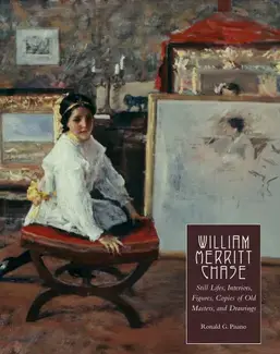 WILLIAM MERRITT CHASE  VOL.4: STILL LIFES, INTERIORS, FIGURES, COPIES OF OLD MASTERS, AND DRAWINGS