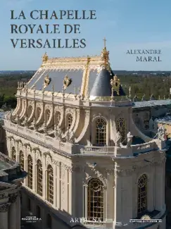 LA CHAPELLE ROYALE DE VERSAILLES   LE DERNIER GRAND CHANTIER DE LOUIS XIV