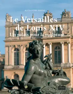 LE VERSAILLES DE LOUIS XIV UN PALAIS POUR LA SCULPTURE