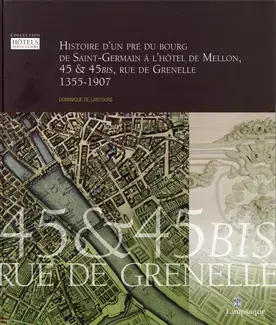 HISTOIRE D'UN PRÉ DU BOURG DE SAINT-GERMAIN À L'HÔTEL DE MELLON, 45 & 45 BIS, RUE DE GRENELLE, 1355-1907