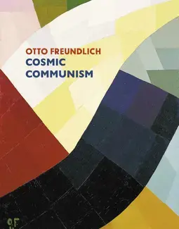 Otto Freundlich: Cosmic Communism /anglais