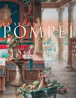 LA SECONDE VIE DE POMPÉI  RENAISSANCE DE L'ANTIQUE, DES LUMIÈRES AU ROMANTISME 1738-1860