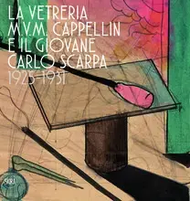 The M.V.M. Cappellin Glassworks and the Young Carlo Scarpa /anglais