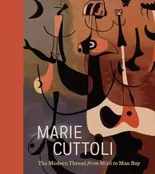 MARIE CUTTOLI : THE MODERN THREAD FROM MIRÓ TO MAN RAY