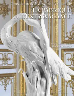 LA FABRIQUE DE L'EXTRAVAGANCE  PORCELAINES DE MEISSEN ET DE CHANTILLY