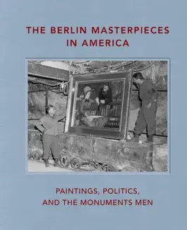 THE BERLIN MASTERPIECES IN AMERICA  PAINTINGS, POLITICS AND THE MONUMENTS MEN