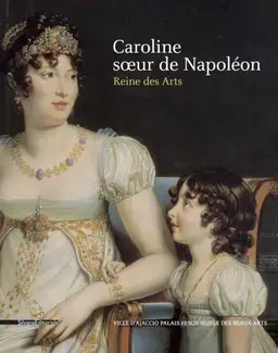 Caroline, soeur de Napoléon - reine des arts