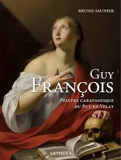 GUY FRANÇOIS, VERS 1758-1650 : PEINTRE CARAVAGESQUE DU PUY-EN-VELAY