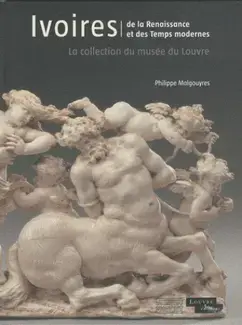 IVOIRES DE LA RENAISSANCE ET DES TEMPS MODERNES   LA COLLECTION DU MUSÉE DU LOUVRE