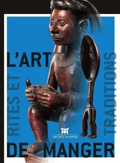 L'art de manger - rites et traditions en Afrique, Insulinde et Océanie