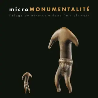 MICROMONUMENTALITÉ : L'ÉLOGE DU MINUSCULE DANS L'ART AFRICAIN