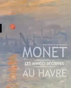 Monet au Havre . Les années décisives