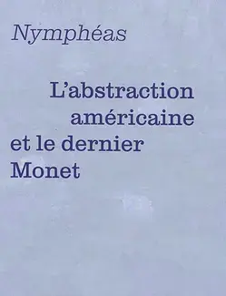 NYMPHéAS : L'ABSTRACTION AMéRICAINE ET LE DERNIER MONET