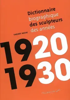 DICTIONNAIRE BIOGRAPHIQUE DES SCULPTEURS DES ANNéES 1920-1930