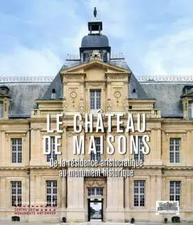 Le Château de Maisons - De la résidence aristocratique au monument historique