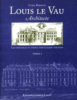 LOUIS LE VAU ARCHITECTE   VOLUME 1 : LES IMMEUBLES ET HÔTELS PARTICULIERS PARISIENS