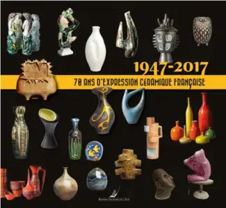 1947-2017 : 70 ANS D'EXPRESSION CÉRAMIQUE FRANÇAISE