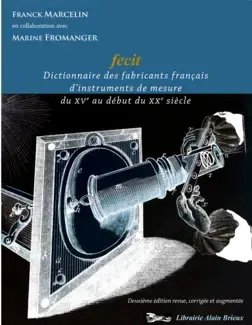 FECIT : DICTIONNAIRE DES FABRICANTS FRANÇAIS D'INSTRUMENTS DE MESURE   DU XVe AU DÉBUT DU XXe SIÈCLE