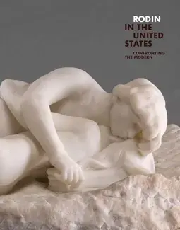 RODIN IN THE UNITED STATES   CONFRONTING THE MODERN