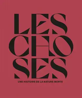 Les choses. Une histoire de la nature morte