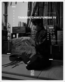 Tanabe Chikuunsai IV Masterpieces in Bamboo /anglais