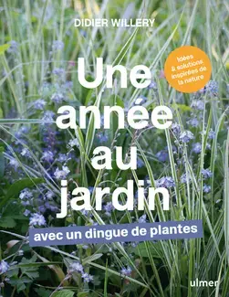 Une année au jardin avec un dingue de plantes - Idées et solutions inspirées de la nature