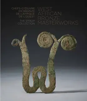 WEST AFRICAN BRONZE MASTERWORKS : THE SYROP COLLECTION  CHEFS-D'OEUVRE EN BRONZE DE L'AFRIQUE DE L'OUEST