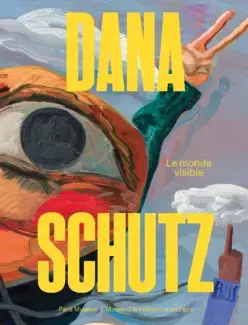 DANA SCHUTZ : LE MONDE VISIBLE