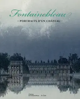 FONTAINEBLEAU, PORTRAITS D'UN CHÂTEAU