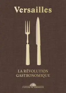 VERSAILLES : LA RÉVOLUTION GASTRONOMIQUE